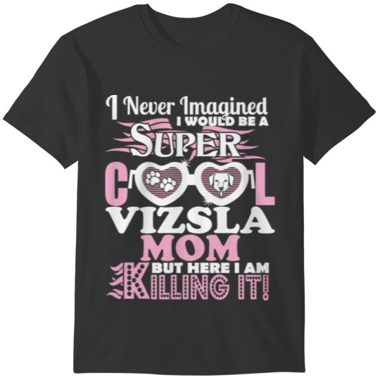 I Would Be Super Cool Vizsla Mom T Shirt T-shirt