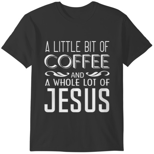 A Little Coffee, A Lot of Jesus T-shirt