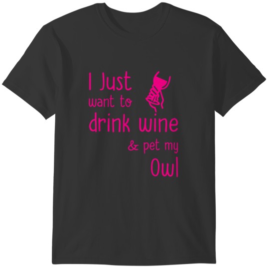 i just want to drink wine and pet my owl T-shirt