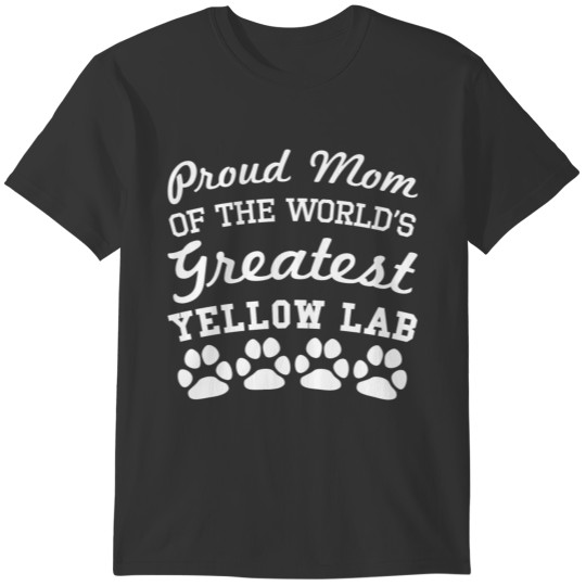 Proud Mom Of The World's Greatest Yellow Lab T-shirt