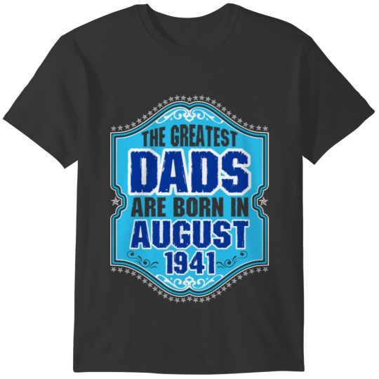 The Greatest Dads Are Born In August 1941 T-shirt