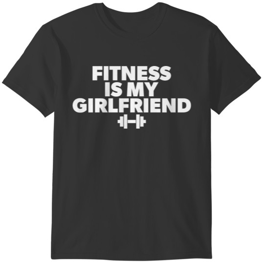 Fitness Is My Girlfriend T-shirt