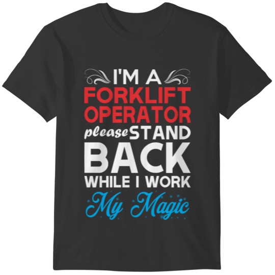 Im Forklift Operator Stand Back I Work My Magic T-shirt