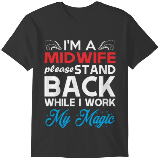 Im Midwife Stand Back I Work My Magic T-shirt