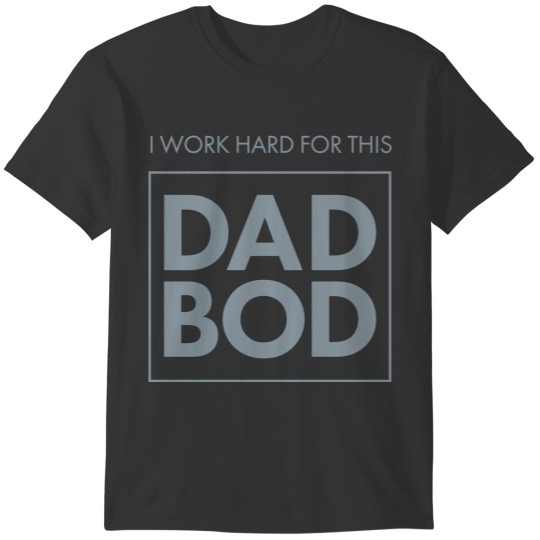 I work hard for DAD BOD T-shirt