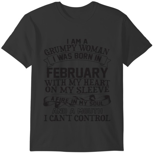 i am a grumpy woman i was born in febuary with my T-shirt
