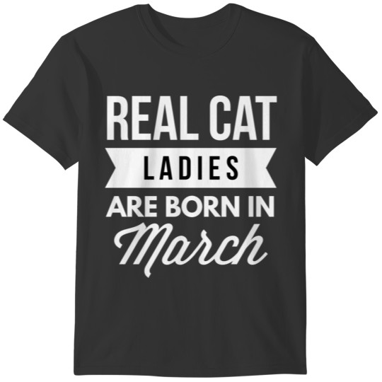 Real Cat Ladies are born in March T-shirt