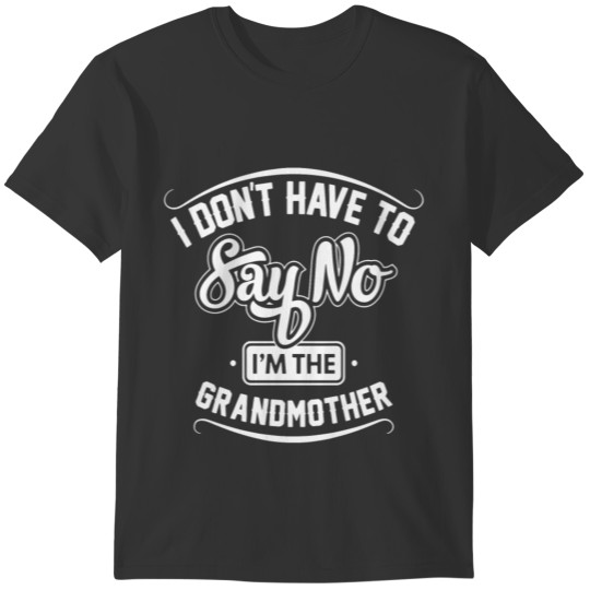 i don't have to say no i'm the grandmother T-shirt