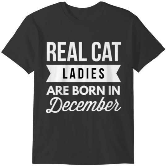 Real Cat Ladies are born in December T-shirt