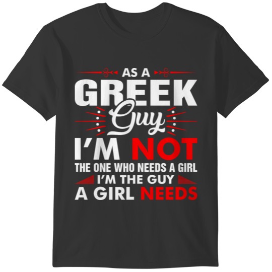 As A Greek Guy Who Needs A Girl T-shirt