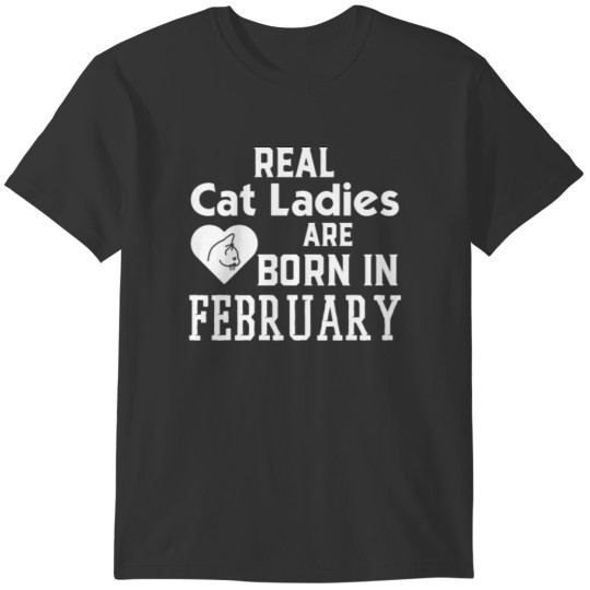 Real Cat Ladies Are Born In February T-shirt