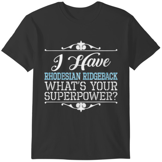I Have Rhodesian Ridgeback Whats Your Superpower T-shirt