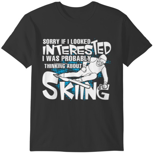 I Was Probably Thinking About Skiing T Shirt T-shirt