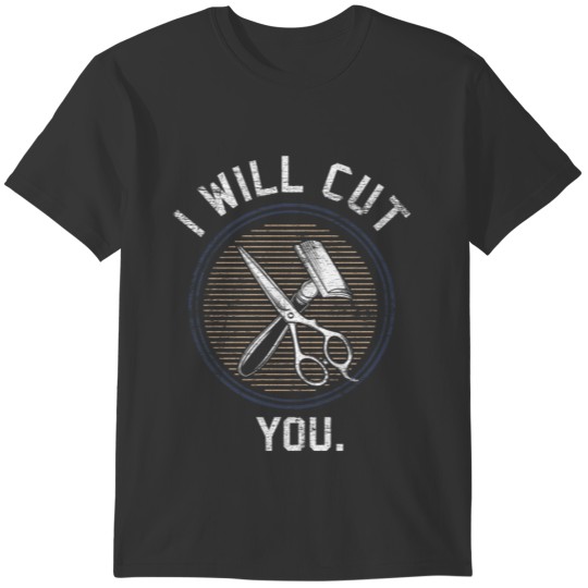 I will cut you gift beauty gift hair stylist dye T-shirt