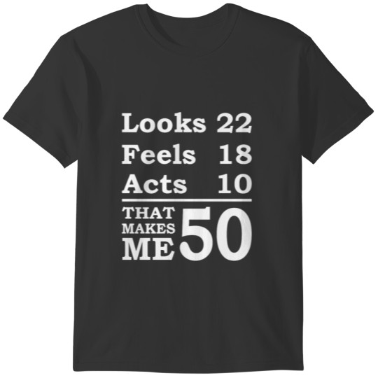 Looks 22 Feels 18 Acts 10 That Makes Me 50 Cute 5 T-shirt