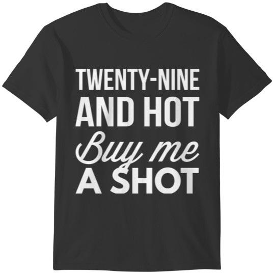 29 and hot buy me a shot T-shirt