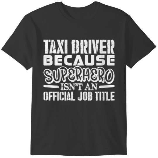 Taxi Driver Because Superhero Official Job Title T-shirt