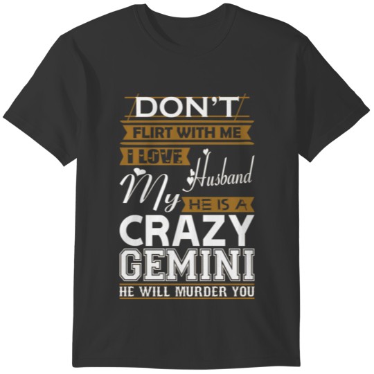 Dont Flirt With Me Love My Husband He Crazy Gemini T-shirt