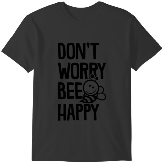 Don t Worry Bee Happy Funny Slogan T-shirt