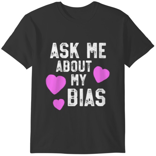 Ask Me About My Bias K-Pop Merchandise For Girls T-shirt