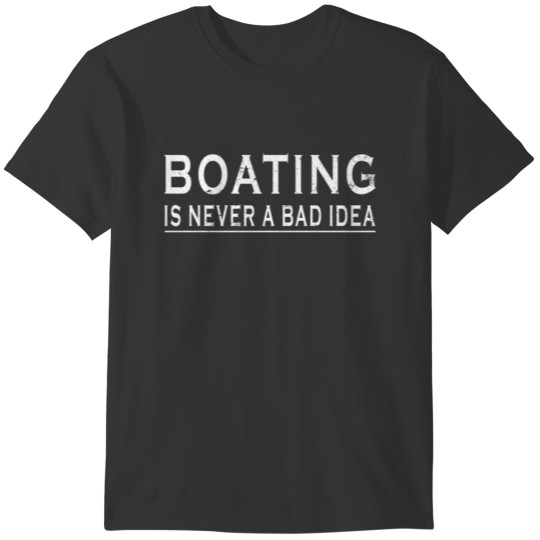 Boating Is Never A Bad Idea Boat Captain Shirt T-shirt