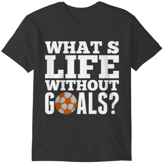 Whats Life Without Goals T-shirt
