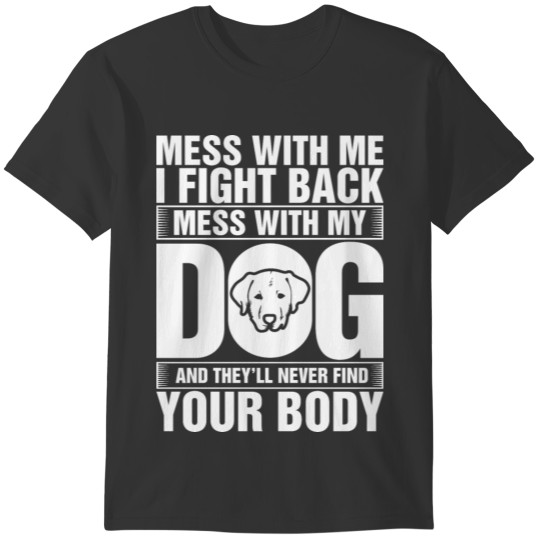 Mess With Me I Fight Back Mess With My Dog Labrado T-shirt