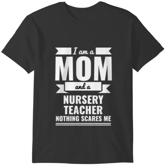 Mom Nursery Teacher Nothing Scares me Mama T-shirt