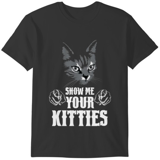 Show Me Your Kittens T-shirt - Cat Shirts T-shirt
