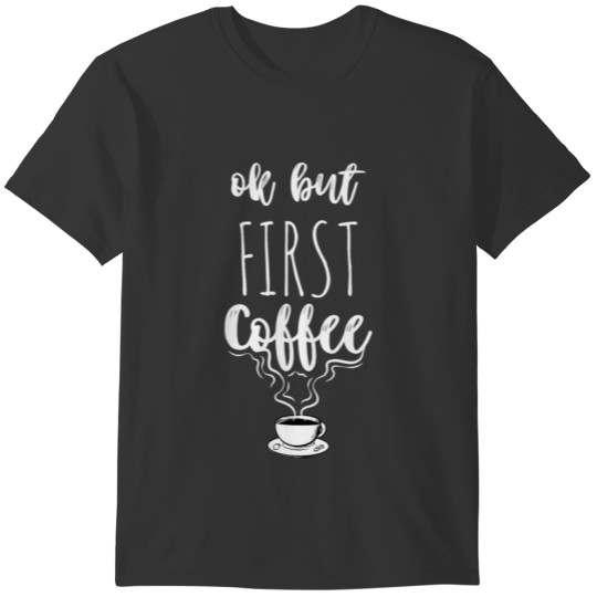 OK But First Coffee - Gift idea T-shirt