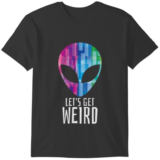 Let's Get Weird - Funny Alien Party Gift T-shirt