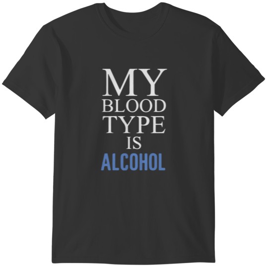 My Blood Type is Alcohol T-shirt