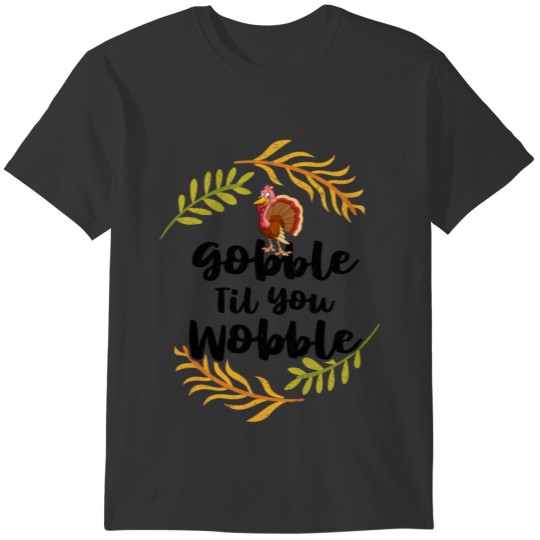 Thanksgiving Gobble Til You Wobble T-shirt