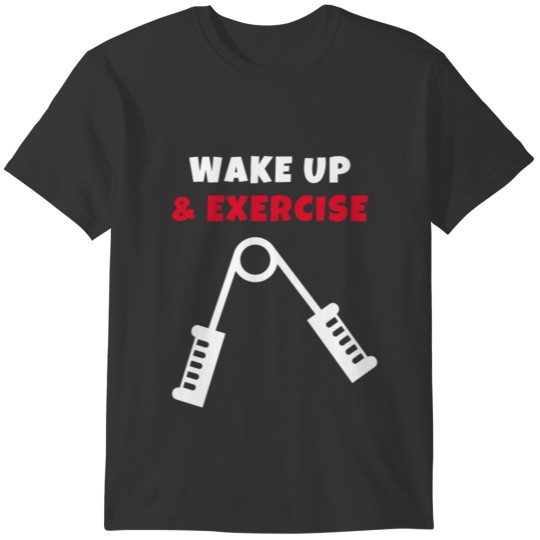 Wake up and exercise Hand Grip Strengthener T-shirt