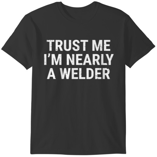 Trust Me Welder Student Funny Welding Gift T-shirt T-shirt