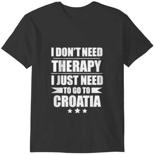 Don't Need Therapy Need to go to Croatia Vacation T-shirt