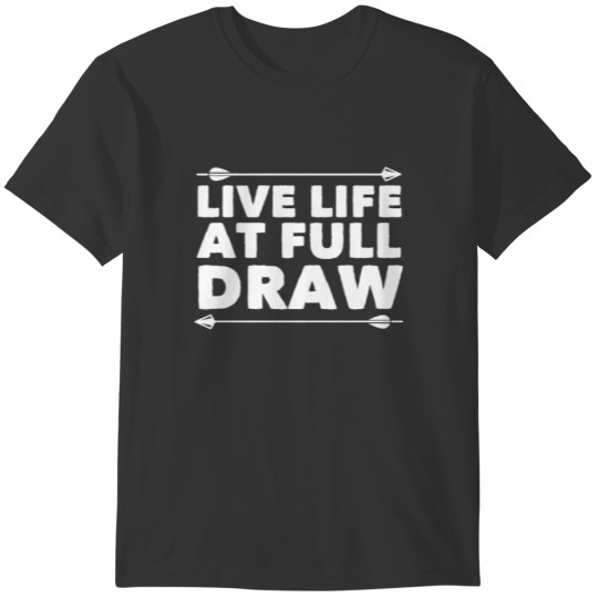 Archery Funny Design - Live Life At Full Draw T-shirt