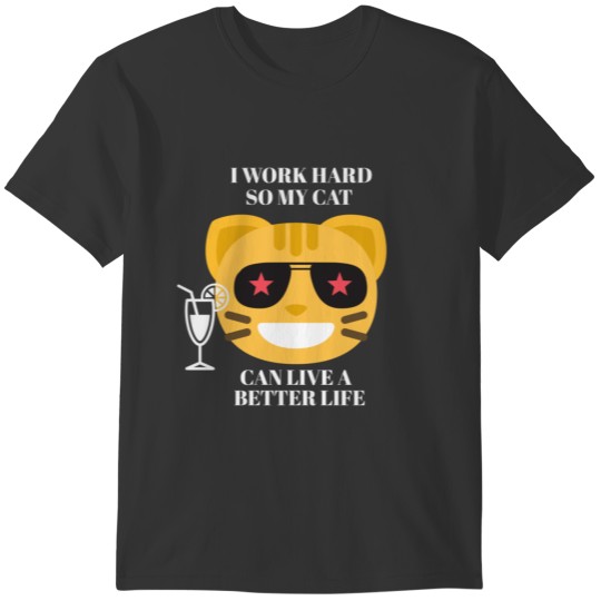 I Work Hard So My Cat Can Live A Better Life T-shirt