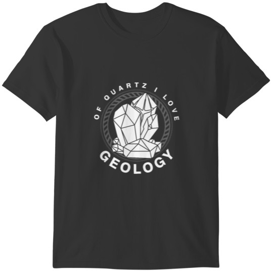 Of Quartz I Love Geology Earth Chemistry T-shirt