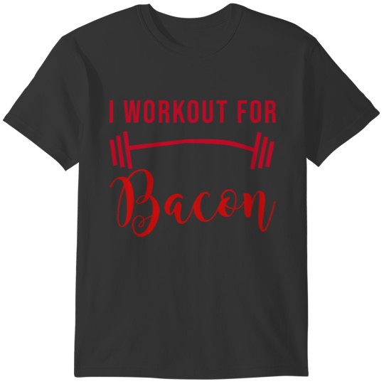I Workout for bacon - training strongman gym sport T-shirt