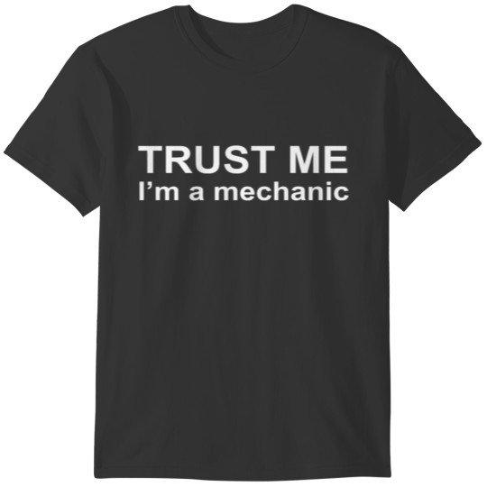 TRUST ME I m a mechanic Men s Funny Sayings Tee Me T-shirt