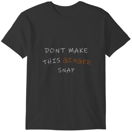 DONT MAKE THIS GINGER SNAP! GIFT IDEA T-shirt