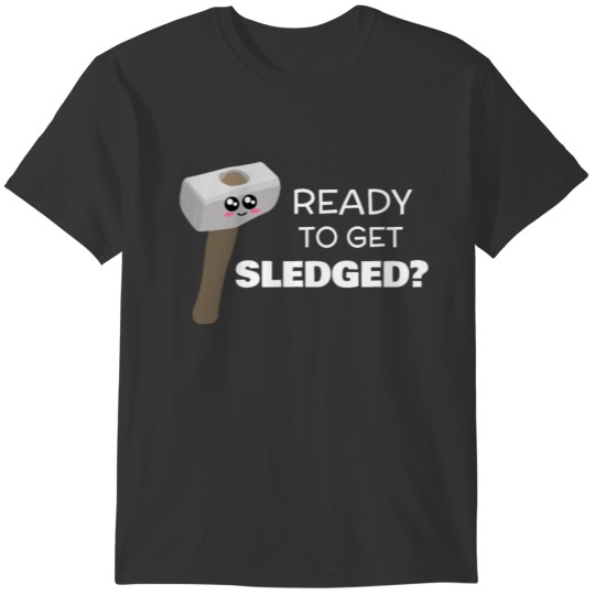 Ready To Get Sledged Funny Sledge Hammer Pun T-shirt