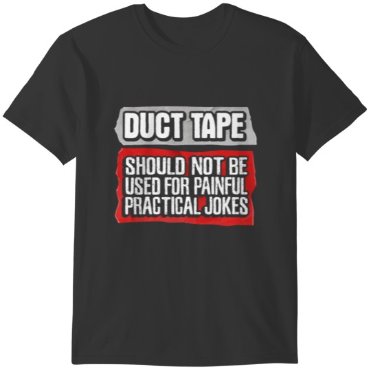 Duct Tape Is Not Intended For Painful Practical T-shirt