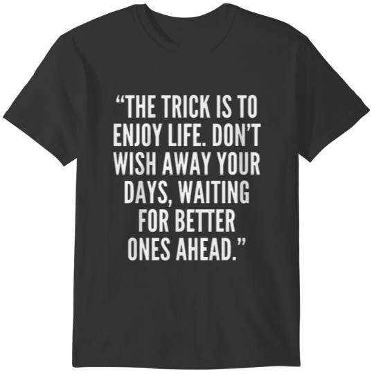 The trick is to enjoy life wish away T-shirt