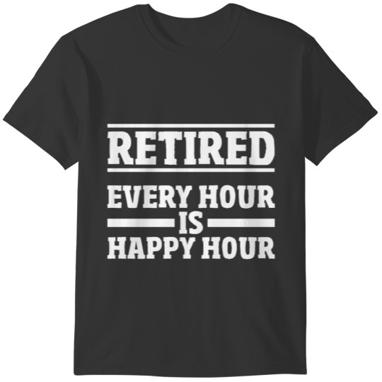 Retired Every Hour Is Happy Hour Funny Retirement T-shirt