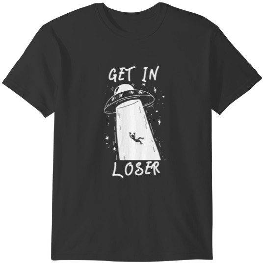 Get In Loser Alien Funny UFO Flying Saucer T-shirt