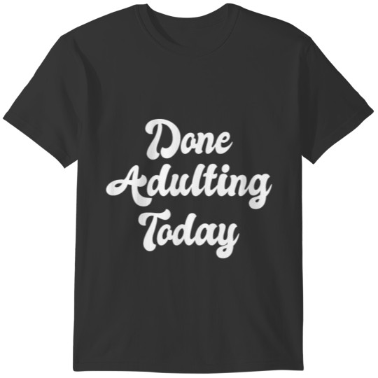 Done Adulting Today Funny Adulthood Adult Gift T-shirt