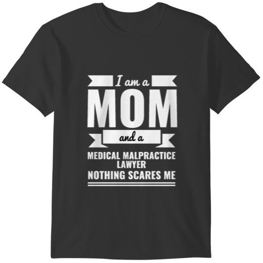 Mom Medical Malpractice Lawyer Nothing Scares me T-shirt