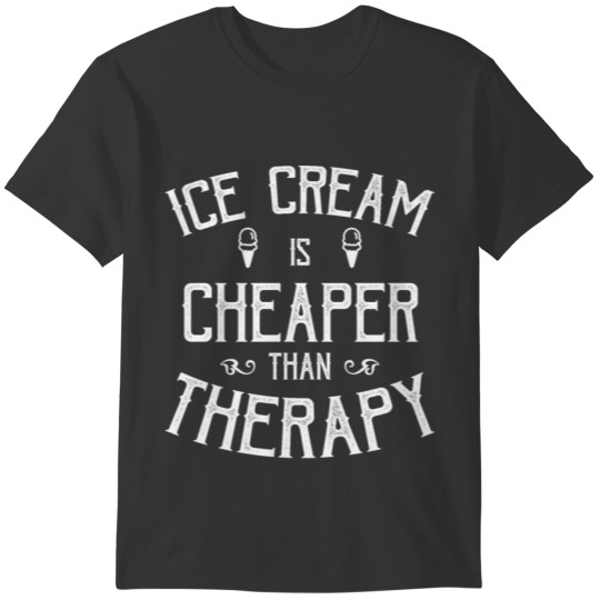 Ice Cream Is Cheaper Than Therapy Funny Giftidea T-shirt